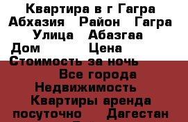 Квартира в г.Гагра.Абхазия › Район ­ Гагра › Улица ­ Абазгаа  › Дом ­ 61/2 › Цена ­ 2 500 › Стоимость за ночь ­ 2 500 - Все города Недвижимость » Квартиры аренда посуточно   . Дагестан респ.,Буйнакск г.